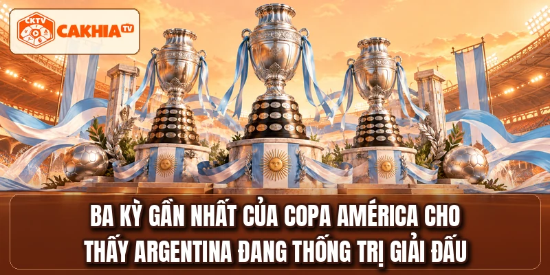 Ba kỳ gần nhất của COPA AMÉRICA cho thấy Argentina đang thống trị giải đấu