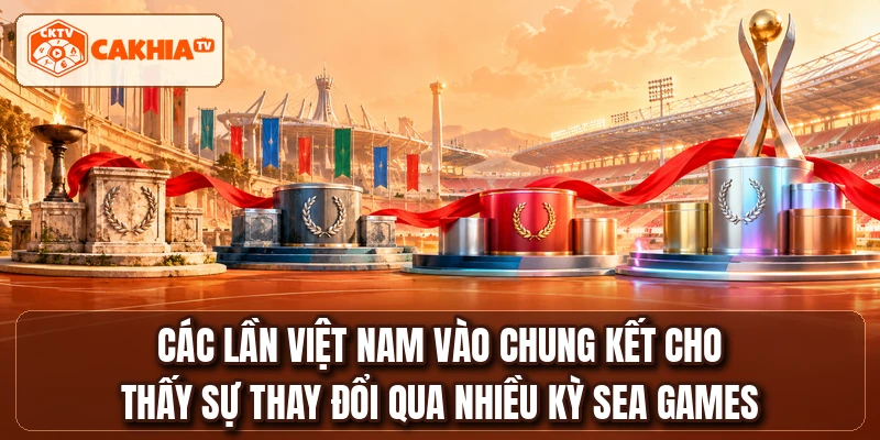 Các lần Việt Nam vào chung kết cho thấy sự thay đổi qua nhiều kỳ SEA GAMES