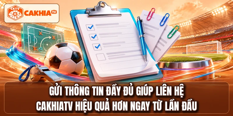 Gửi thông tin đầy đủ giúp liên hệ CakhiaTV hiệu quả hơn ngay từ lần đầu