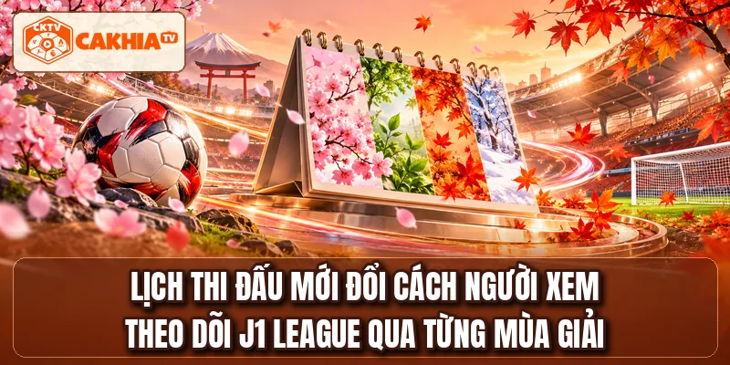 Lịch thi đấu mới đổi cách người xem theo dõi J1 LEAGUE qua từng mùa giải