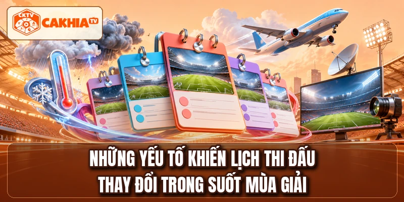 Những yếu tố khiến lịch thi đấu thay đổi trong suốt mùa giải
