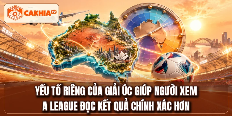 Yếu tố riêng của giải Úc giúp người xem A LEAGUE đọc kết quả chính xác hơn